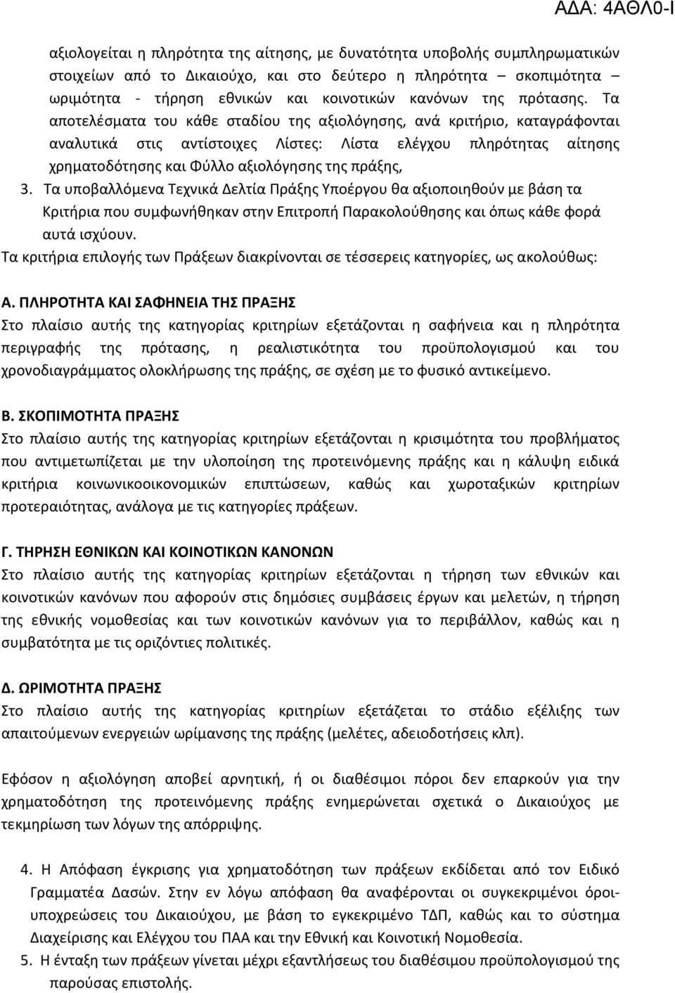 Τα αποτελέσματα του κάθε σταδίου της αξιολόγησης, ανά κριτήριο, καταγράφονται αναλυτικά στις αντίστοιχες Λίστες: Λίστα ελέγχου πληρότητας αίτησης χρηματοδότησης και Φύλλο αξιολόγησης της πράξης, 3.