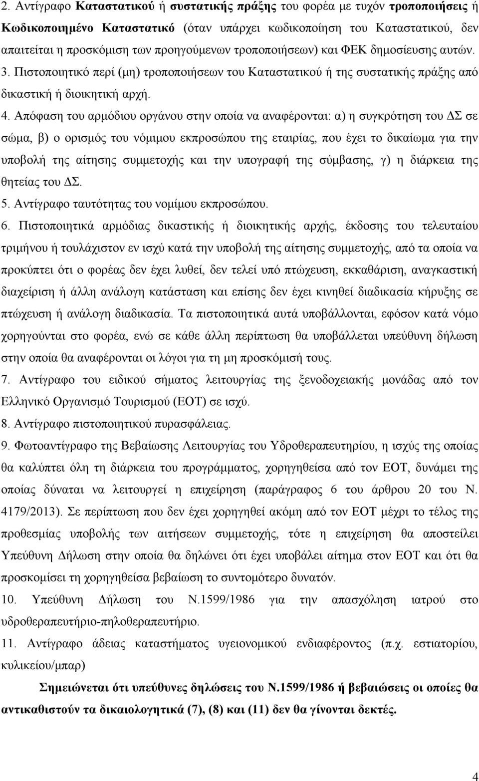 Απόφαση του αρμόδιου οργάνου στην οποία να αναφέρονται: α) η συγκρότηση του ΔΣ σε σώμα, β) ο ορισμός του νόμιμου εκπροσώπου της εταιρίας, που έχει το δικαίωμα για την υποβολή της αίτησης συμμετοχής