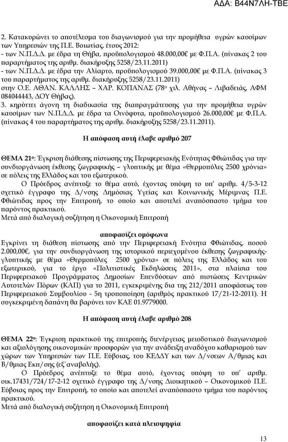Ε. ΑΘΑΝ. ΚΑΛΛΗΣ ΧΑΡ. ΚΟΠΑΝΑΣ (78 ο χιλ. Αθήνας Λιβαδειάς, ΑΦΜ 084044443, ΟΥ Θήβας). 3. κηρύττει άγονη τη διαδικασία της δια ραγµάτευσης για την ροµήθεια υγρών καυσίµων των Ν.Π... µε έδρα τα Οινόφυτα, ροϋ ολογισµού 26.
