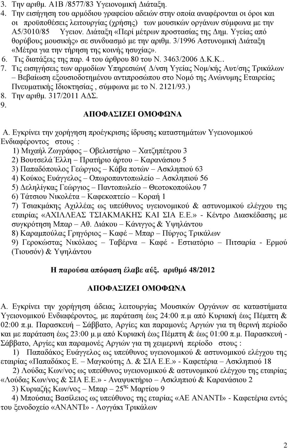 Διάταξη «Περί μέτρων προστασίας της Δημ. Υγείας από θορύβους μουσικής» σε συνδυασμό με την αριθμ. 3/1996 Αστυνομική Διάταξη «Μέτρα για την τήρηση της κοινής ησυχίας». 6. Τις διατάξεις της παρ.