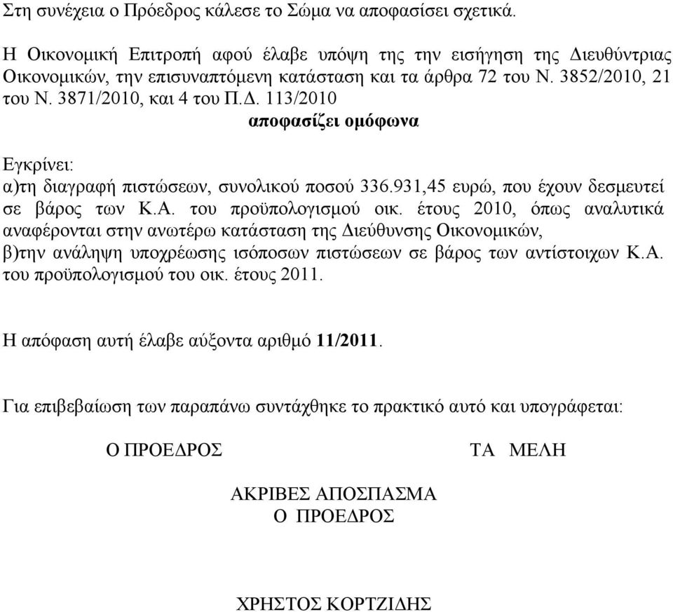 του προϋπολογισμού οικ. έτους 2010, όπως αναλυτικά αναφέρονται στην ανωτέρω κατάσταση της Διεύθυνσης Οικονομικών, β)την ανάληψη υποχρέωσης ισόποσων πιστώσεων σε βάρος των αντίστοιχων Κ.Α.