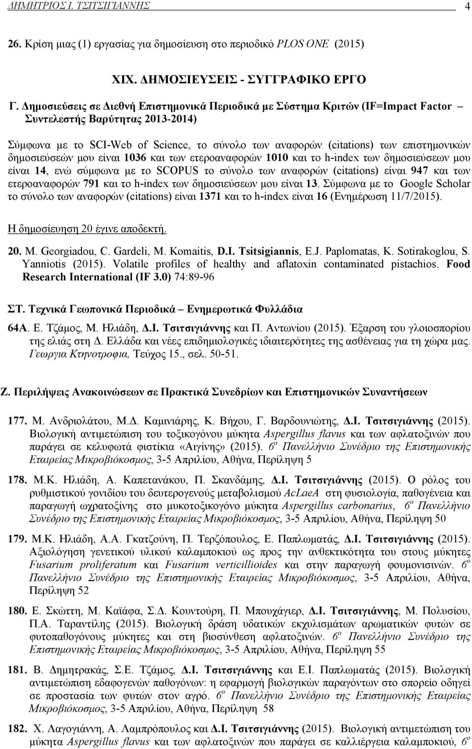 επιστημονικών δημοσιεύσεών μου είναι 1036 και των ετεροαναφορών 1010 και το h-index των δημοσιεύσεων μου είναι 14, ενώ σύμφωνα με το SCOPUS το σύνολο των αναφορών (citations) είναι 947 και των