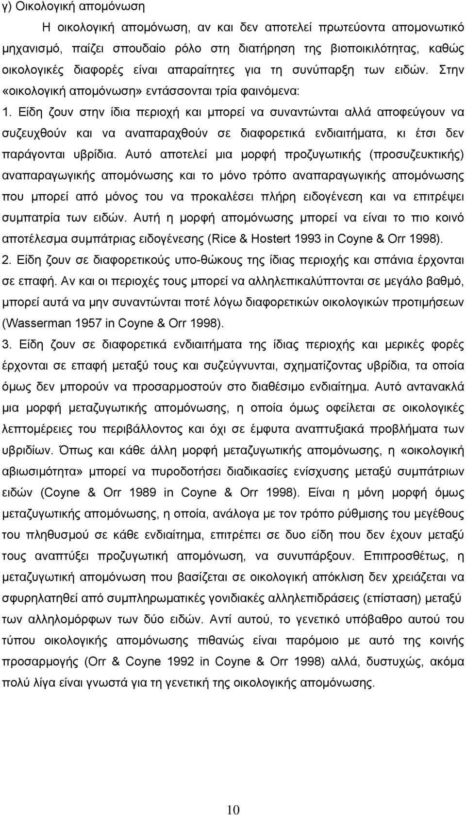 Είδη ζουν στην ίδια περιοχή και μπορεί να συναντώνται αλλά αποφεύγουν να συζευχθούν και να αναπαραχθούν σε διαφορετικά ενδιαιτήματα, κι έτσι δεν παράγονται υβρίδια.