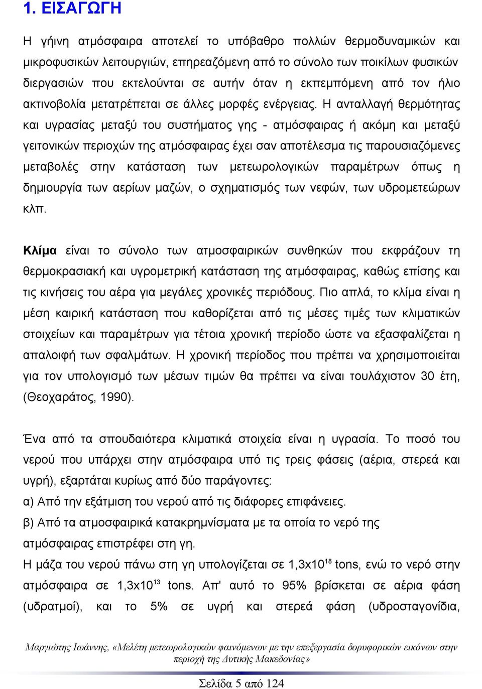 Η ανταλλαγή θερμότητας και υγρασίας μεταξύ του συστήματος γης - ατμόσφαιρας ή ακόμη και μεταξύ γειτονικών περιοχών της ατμόσφαιρας έχει σαν αποτέλεσμα τις παρουσιαζόμενες μεταβολές στην κατάσταση των