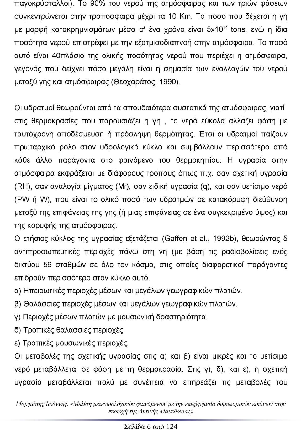 Το ποσό αυτό είναι 40πλάσιο της ολικής ποσότητας νερού που περιέχει η ατμόσφαιρα, γεγονός που δείχνει πόσο μεγάλη είναι η σημασία των εναλλαγών του νερού μεταξύ γης και ατμόσφαιρας (Θεοχαράτος, 1990).