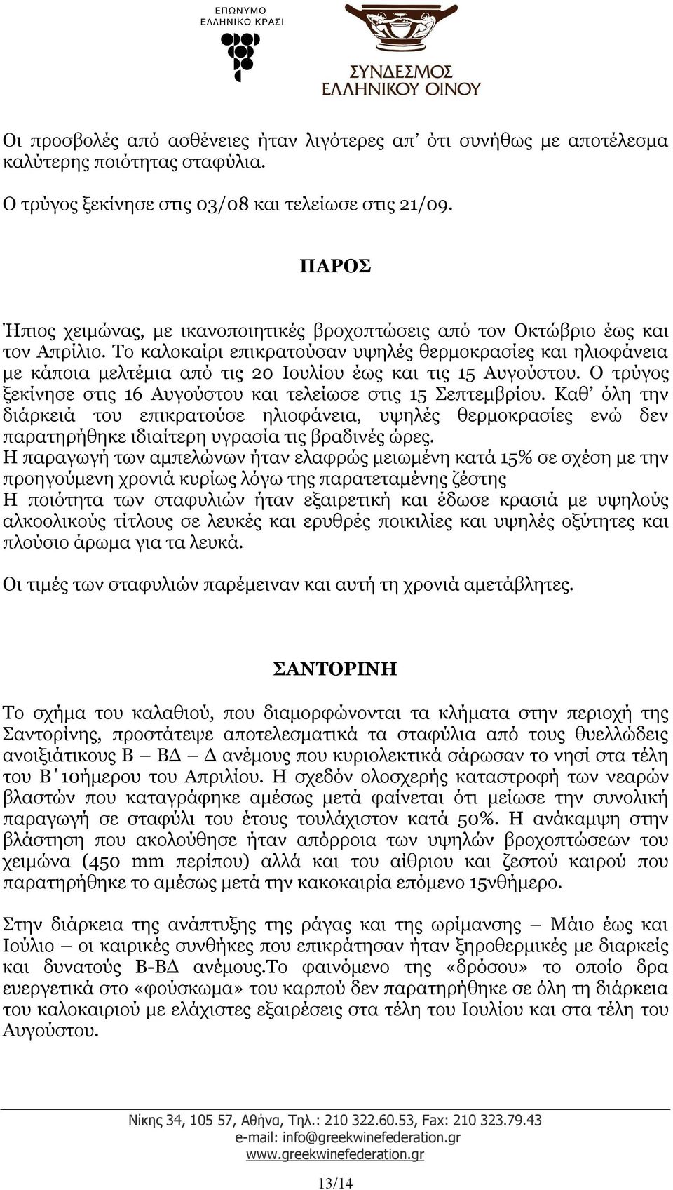 Το καλοκαίρι επικρατούσαν υψηλές θερμοκρασίες και ηλιοφάνεια με κάποια μελτέμια από τις 20 Ιουλίου έως και τις 15 Αυγούστου. Ο τρύγος ξεκίνησε στις 16 Αυγούστου και τελείωσε στις 15 Σεπτεμβρίου.