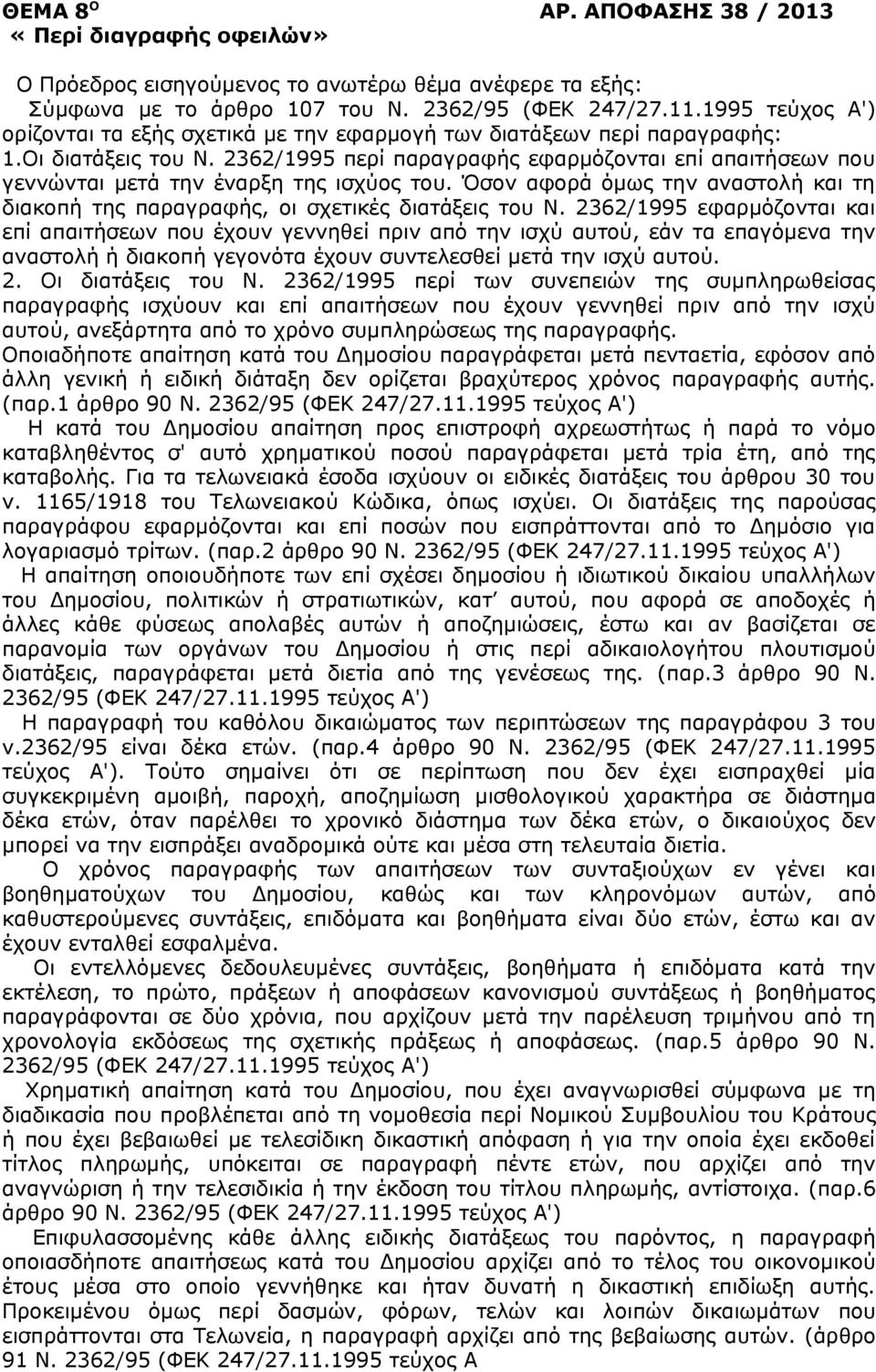 2362/1995 περί παραγραφής εφαρμόζονται επί απαιτήσεων που γεννώνται μετά την έναρξη της ισχύος του. Όσον αφορά όμως την αναστολή και τη διακοπή της παραγραφής, οι σχετικές διατάξεις του Ν.