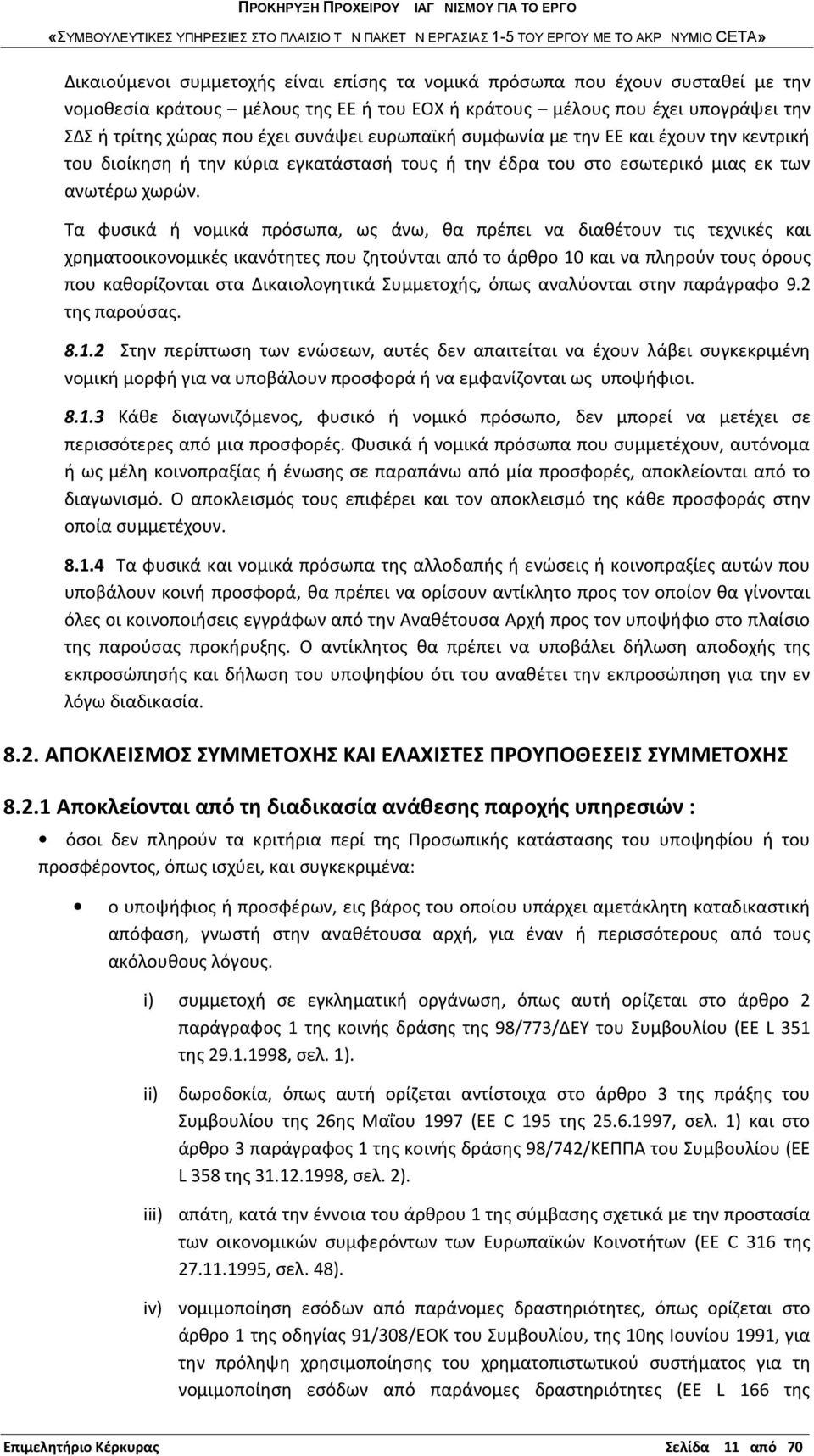 Τα φυσικά ή νομικά πρόσωπα, ως άνω, θα πρέπει να διαθέτουν τις τεχνικές και χρηματοοικονομικές ικανότητες που ζητούνται από το άρθρο 10 και να πληρούν τους όρους που καθορίζονται στα Δικαιολογητικά