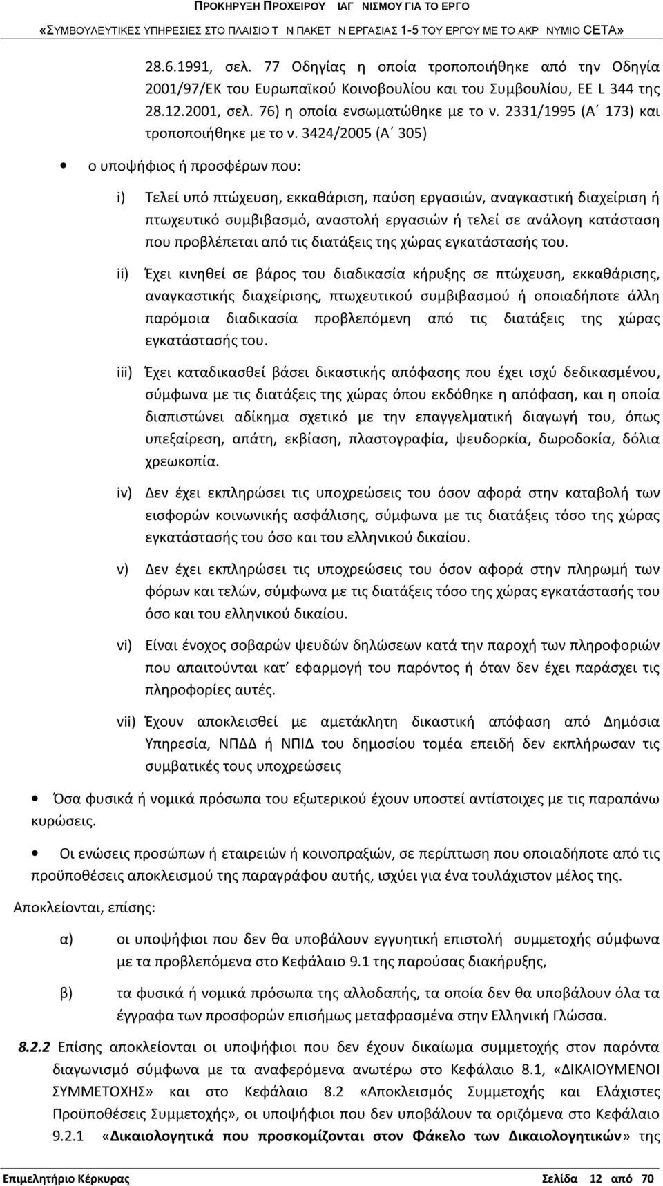 3424/2005 (Α 305) ο υποψήφιος ή προσφέρων που: i) Τελεί υπό πτώχευση, εκκαθάριση, παύση εργασιών, αναγκαστική διαχείριση ή πτωχευτικό συμβιβασμό, αναστολή εργασιών ή τελεί σε ανάλογη κατάσταση που