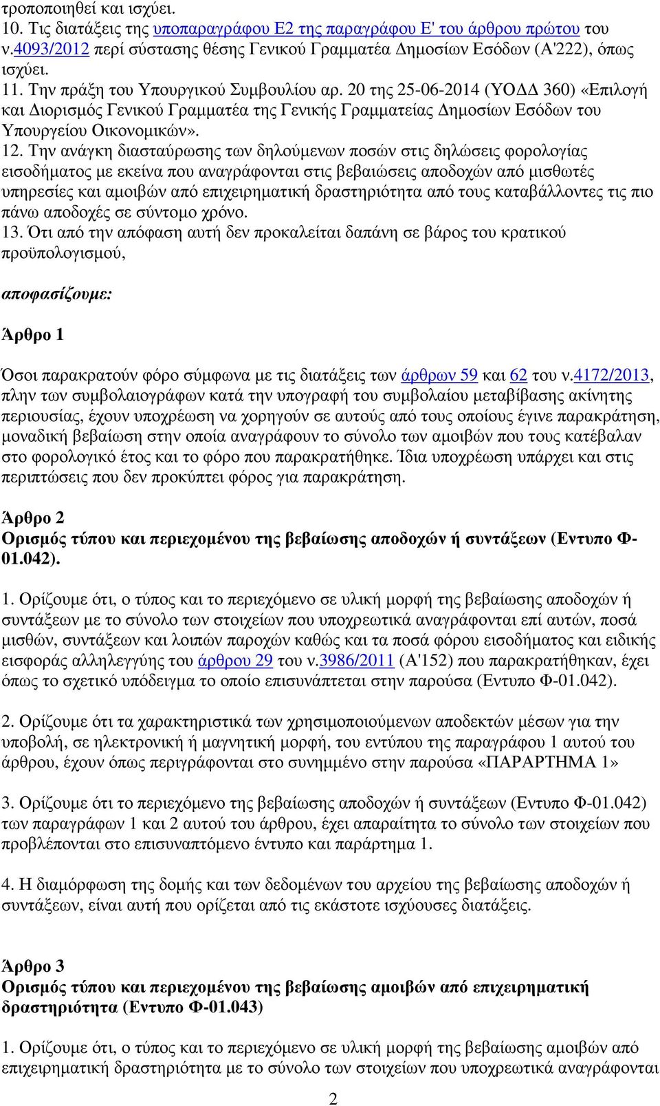 Την ανάγκη διασταύρωσης των δηλούµενων ποσών στις δηλώσεις φορολογίας εισοδήµατος µε εκείνα που αναγράφονται στις βεβαιώσεις αποδοχών από µισθωτές υπηρεσίες και αµοιβών από επιχειρηµατική