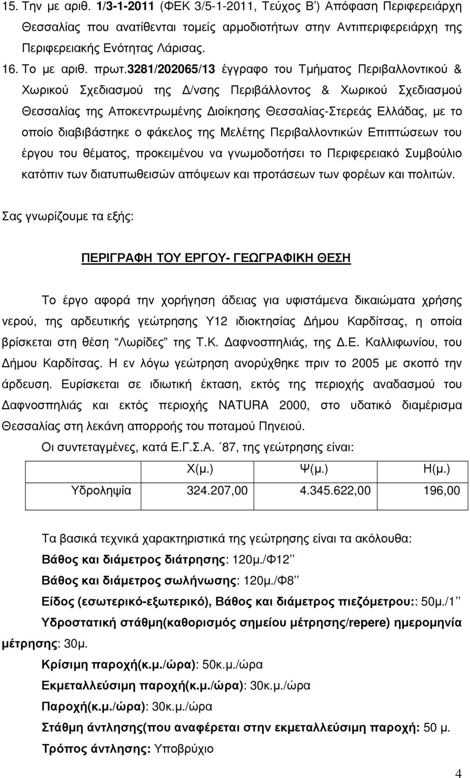 διαβιβάστηκε ο φάκελος της Μελέτης Περιβαλλοντικών Επιπτώσεων του έργου του θέµατος, προκειµένου να γνωµοδοτήσει το Περιφερειακό Συµβούλιο κατόπιν των διατυπωθεισών απόψεων και προτάσεων των φορέων