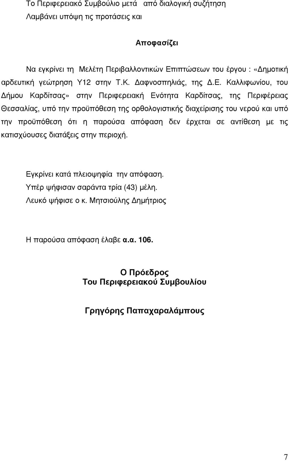 ορθολογιστικής διαχείρισης του νερού και υπό την προϋπόθεση ότι η παρούσα απόφαση δεν έρχεται σε αντίθεση µε τις κατισχύουσες διατάξεις στην περιοχή.