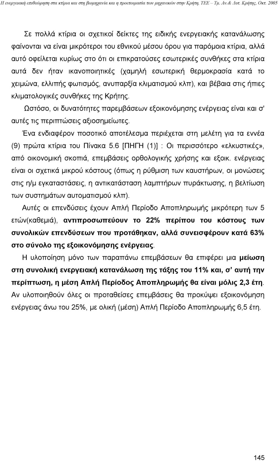 Ωστόσο, οι δυνατότητες παρεµβάσεων εξοικονόµησης είναι και σ' αυτές τις περιπτώσεις αξιοσηµείωτες. Ένα ενδιαφέρον ποσοτικό αποτέλεσµα περιέχεται στη µελέτη για τα εννέα (9) πρώτα κτίρια του Πίνακα 5.