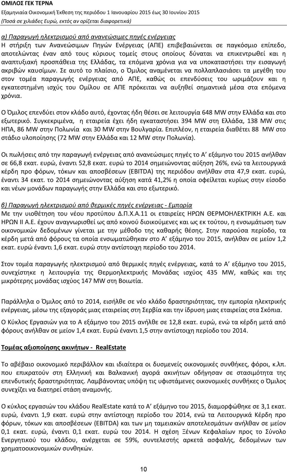 Σε αυτό το πλαίσιο, ο Όμιλος αναμένεται να πολλαπλασιάσει τα μεγέθη του στον τομέα παραγωγής ενέργειας από ΑΠΕ, καθώς οι επενδύσεις του ωριμάζουν και η εγκατεστημένη ισχύς του Ομίλου σε ΑΠΕ πρόκειται