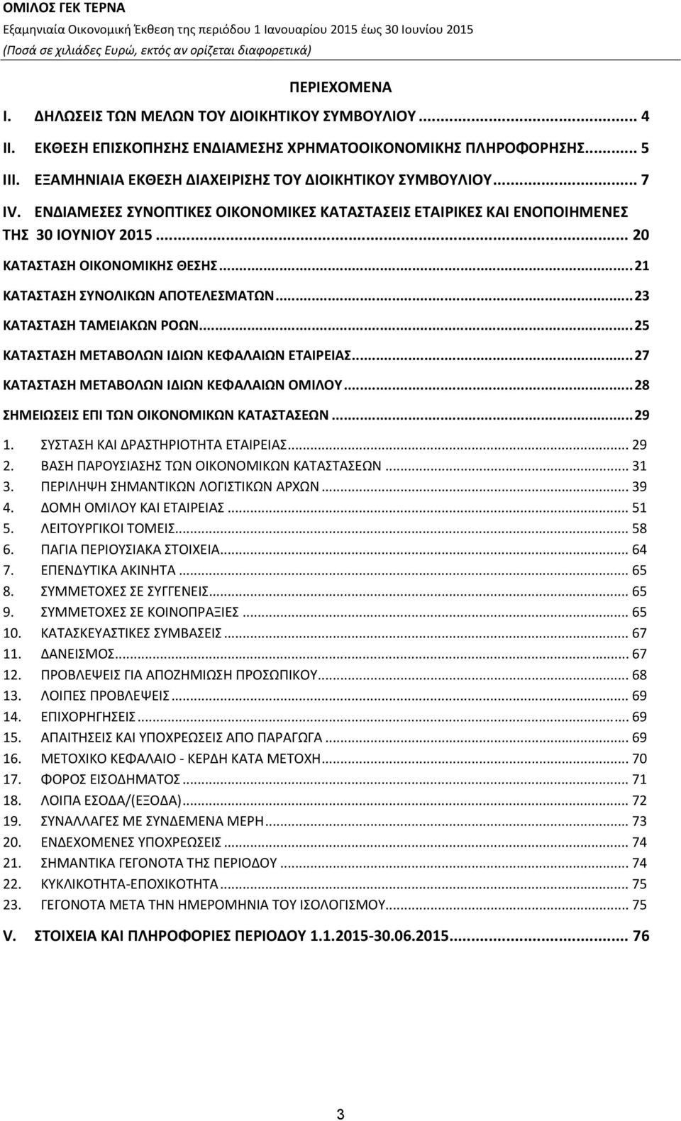 .. 23 ΚΑΤΑΣΤΑΣΗ ΤΑΜΕΙΑΚΩΝ ΡΟΩΝ... 25 ΚΑΤΑΣΤΑΣΗ ΜΕΤΑΒΟΛΩΝ ΙΔΙΩΝ ΚΕΦΑΛΑΙΩΝ ΕΤΑΙΡΕΙΑΣ... 27 ΚΑΤΑΣΤΑΣΗ ΜΕΤΑΒΟΛΩΝ ΙΔΙΩΝ ΚΕΦΑΛΑΙΩΝ ΟΜΙΛΟΥ... 28 ΣΗΜΕΙΩΣΕΙΣ ΕΠΙ ΤΩΝ ΟΙΚΟΝΟΜΙΚΩΝ ΚΑΤΑΣΤΑΣΕΩΝ... 29 1.