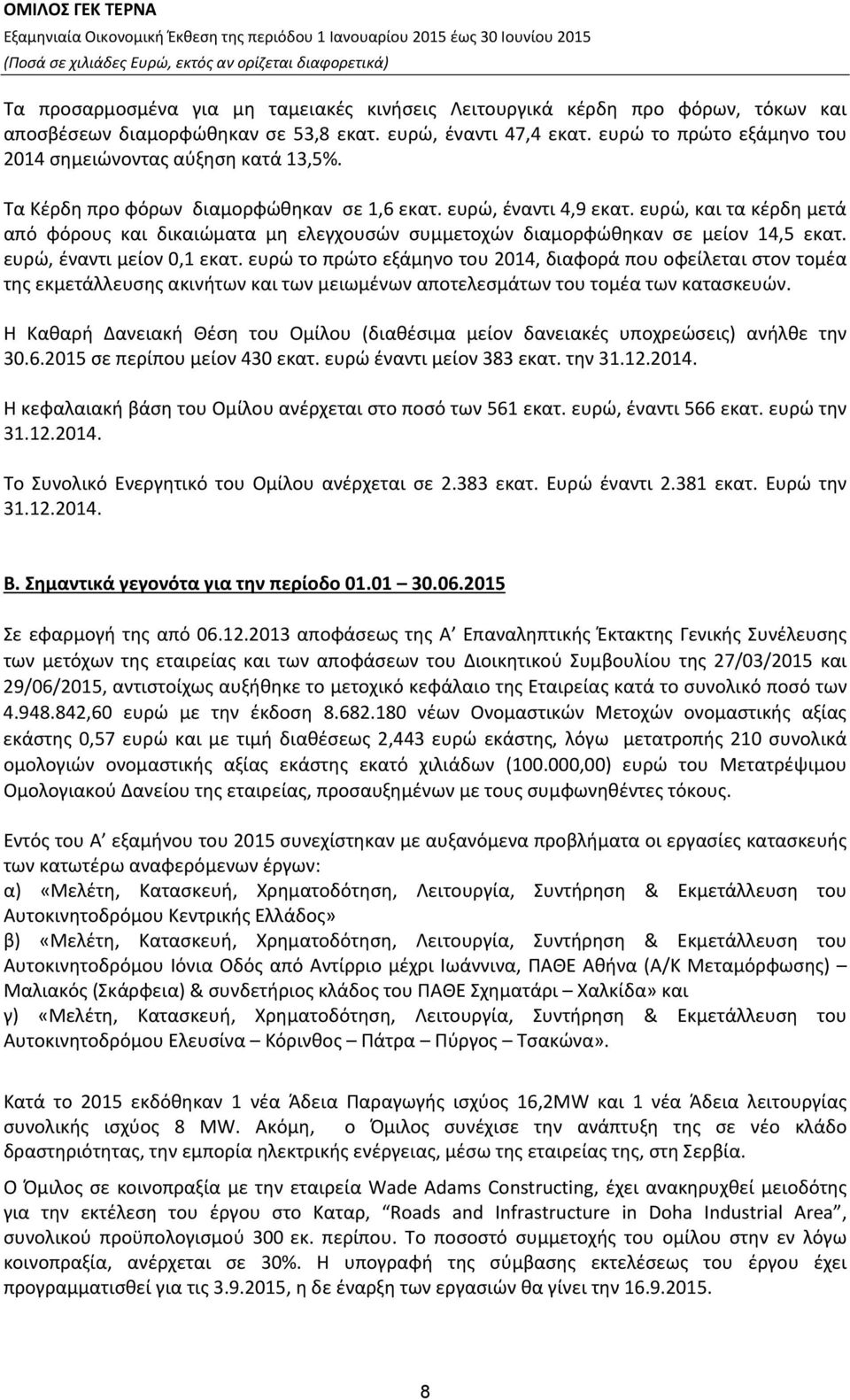 ευρώ, και τα κέρδη μετά από φόρους και δικαιώματα μη ελεγχουσών συμμετοχών διαμορφώθηκαν σε μείον 14,5 εκατ. ευρώ, έναντι μείον 0,1 εκατ.