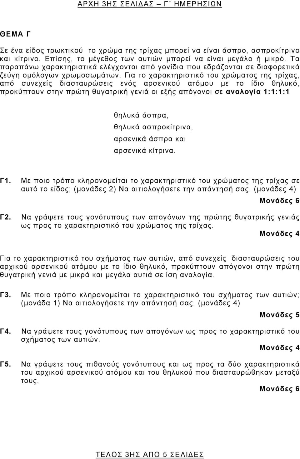 Για το χαρακτηριστικό του χρώματος της τρίχας, από συνεχείς διασταυρώσεις ενός αρσενικού ατόμου με το ίδιο θηλυκό, προκύπτουν στην πρώτη θυγατρική γενιά οι εξής απόγονοι σε αναλογία 1:1:1:1 θηλυκά