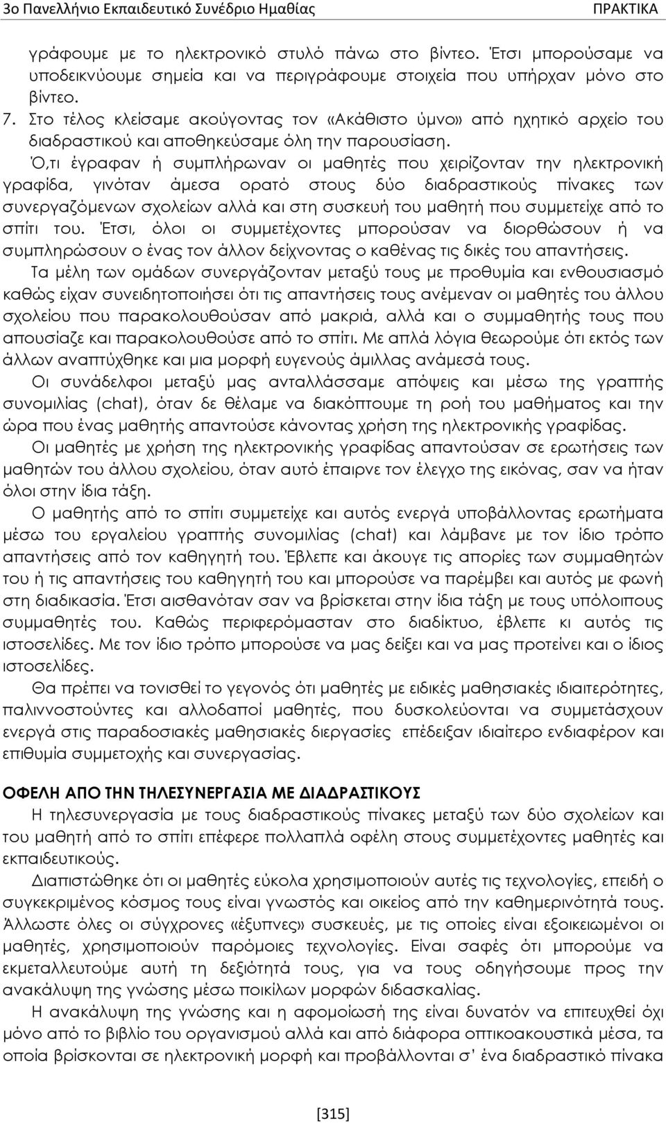 Ό,τι έγραφαν ή συμπλήρωναν οι μαθητές που χειρίζονταν την ηλεκτρονική γραφίδα, γινόταν άμεσα ορατό στους δύο διαδραστικούς πίνακες των συνεργαζόμενων σχολείων αλλά και στη συσκευή του μαθητή που