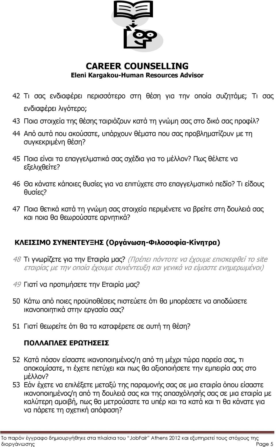 46 Θα κάνατε κάποιες θυσίες για να επιτύχετε στο επαγγελματικό πεδίο? Τι είδους θυσίες? 47 Ποια θετικά κατά τη γνώμη σας στοιχεία περιμένετε να βρείτε στη δουλειά σας και ποια θα θεωρούσατε αρνητικά?