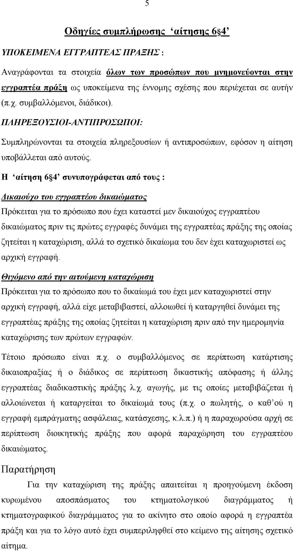 Η αίτηση 6 4 συνυπογράφεται από τους : Δικαιούχο του εγγραπτέου δικαιώματος Πρόκειται για το πρόσωπο που έχει καταστεί μεν δικαιούχος εγγραπτέου δικαιώματος πριν τις πρώτες εγγραφές δυνάμει της