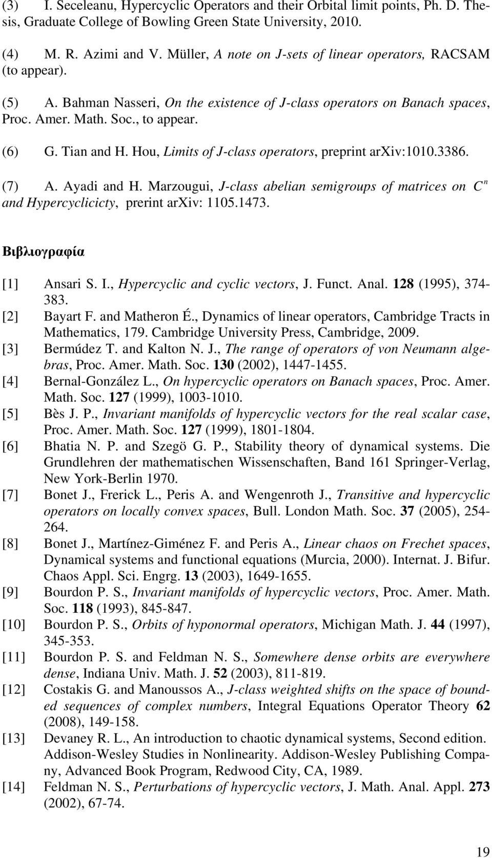 Hou, Limits of J-class operators, preprit arxiv:1010.3386. (7) A. Ayadi ad H. Marzougui, J-class abelia semigroups of matrices o ad Hypercyclicicty, prerit arxiv: 1105.1473.