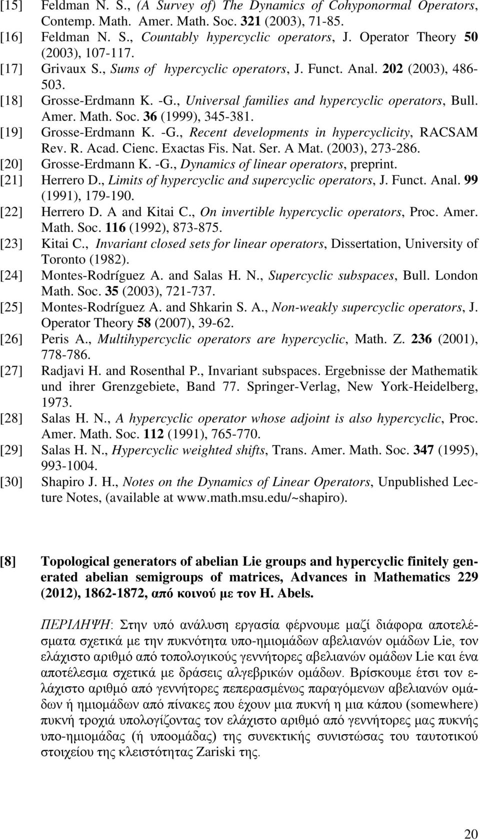 Math. Soc. 36 (1999), 345-381. [19] Grosse-Erdma K. -G., Recet developmets i hypercyclicity, RACSAM Rev. R. Acad. Ciec. Exactas Fis. Nat. Ser. A Mat. (2003), 273-286. [20] Grosse-Erdma K. -G., Dyamics of liear operators, preprit.