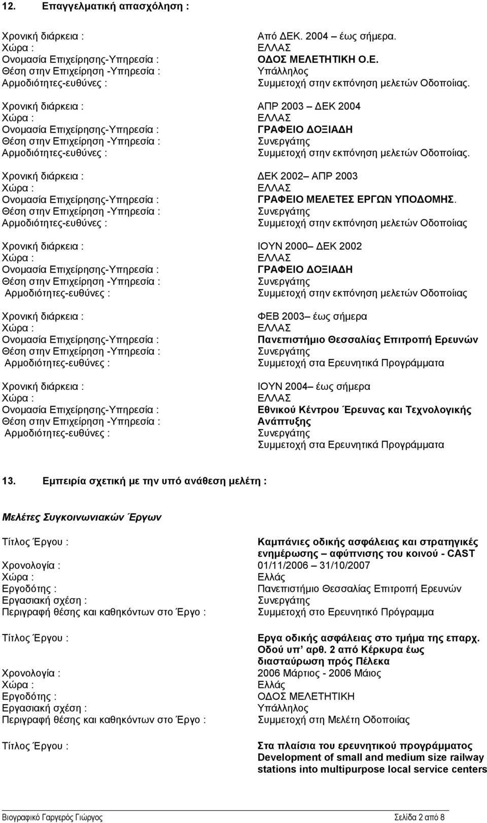 Συµµετοχή στην εκπόνηση µελετών Οδοποίιας ΙΟΥΝ 2000 ΕΚ 2002 Συµµετοχή στην εκπόνηση µελετών Οδοποίιας ΦΕΒ 2003 έως σήµερα Συµµετοχή στα Ερευνητικά Προγράµµατα ΙΟΥΝ 2004 έως σήµερα Εθνικού Κέντρου