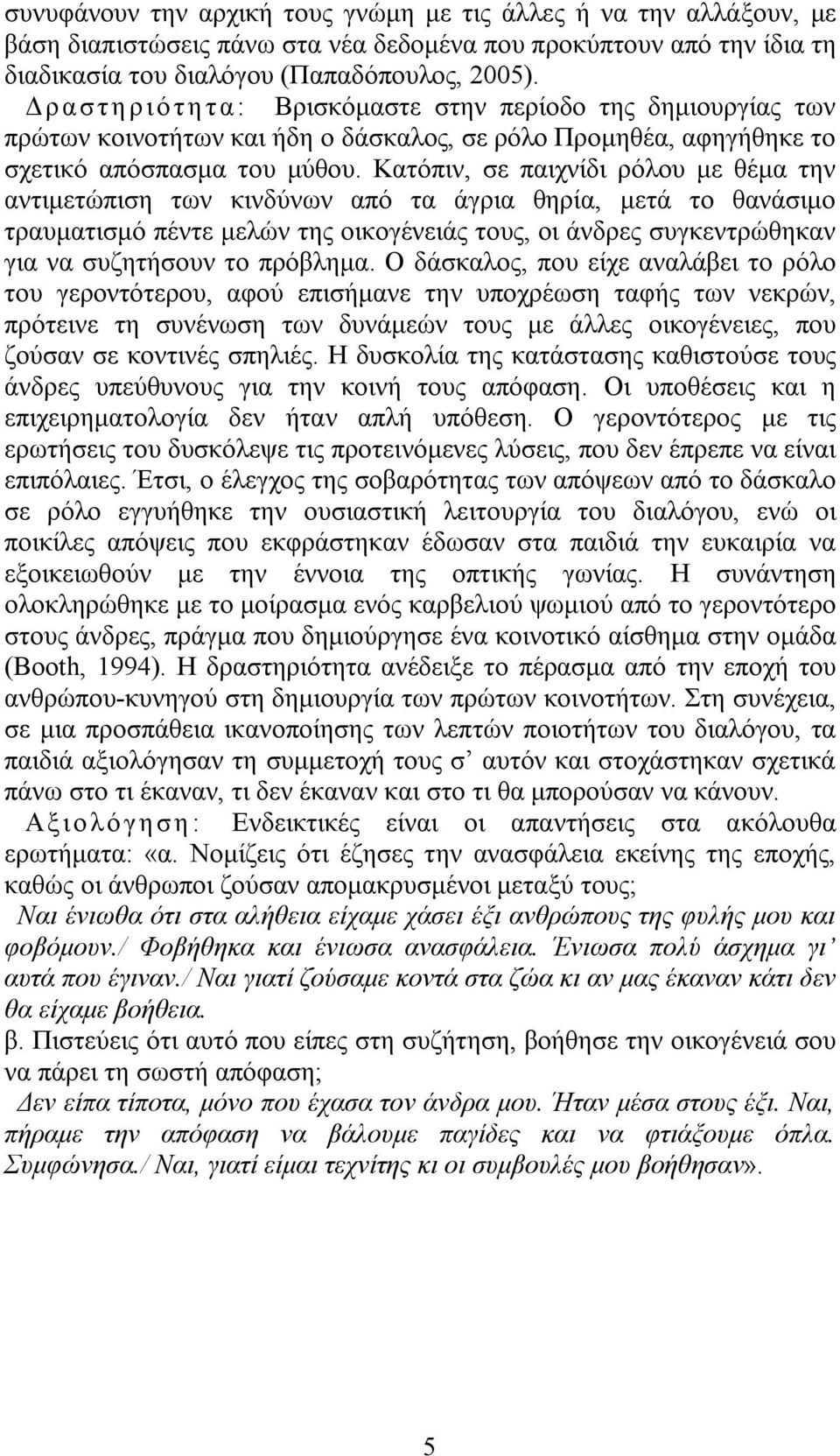 Κατόπιν, σε παιχνίδι ρόλου με θέμα την αντιμετώπιση των κινδύνων από τα άγρια θηρία, μετά το θανάσιμο τραυματισμό πέντε μελών της οικογένειάς τους, οι άνδρες συγκεντρώθηκαν για να συζητήσουν το