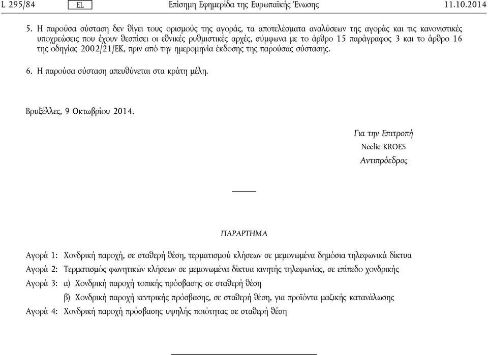 παράγραφος 3 και το άρθρο 16 της οδηγίας 2002/21/ΕΚ, πριν από την ημερομηνία έκδοσης της παρούσας σύστασης. 6. Η παρούσα σύσταση απευθύνεται στα κράτη μέλη. Βρυξέλλες, 9 Οκτωβρίου 2014.