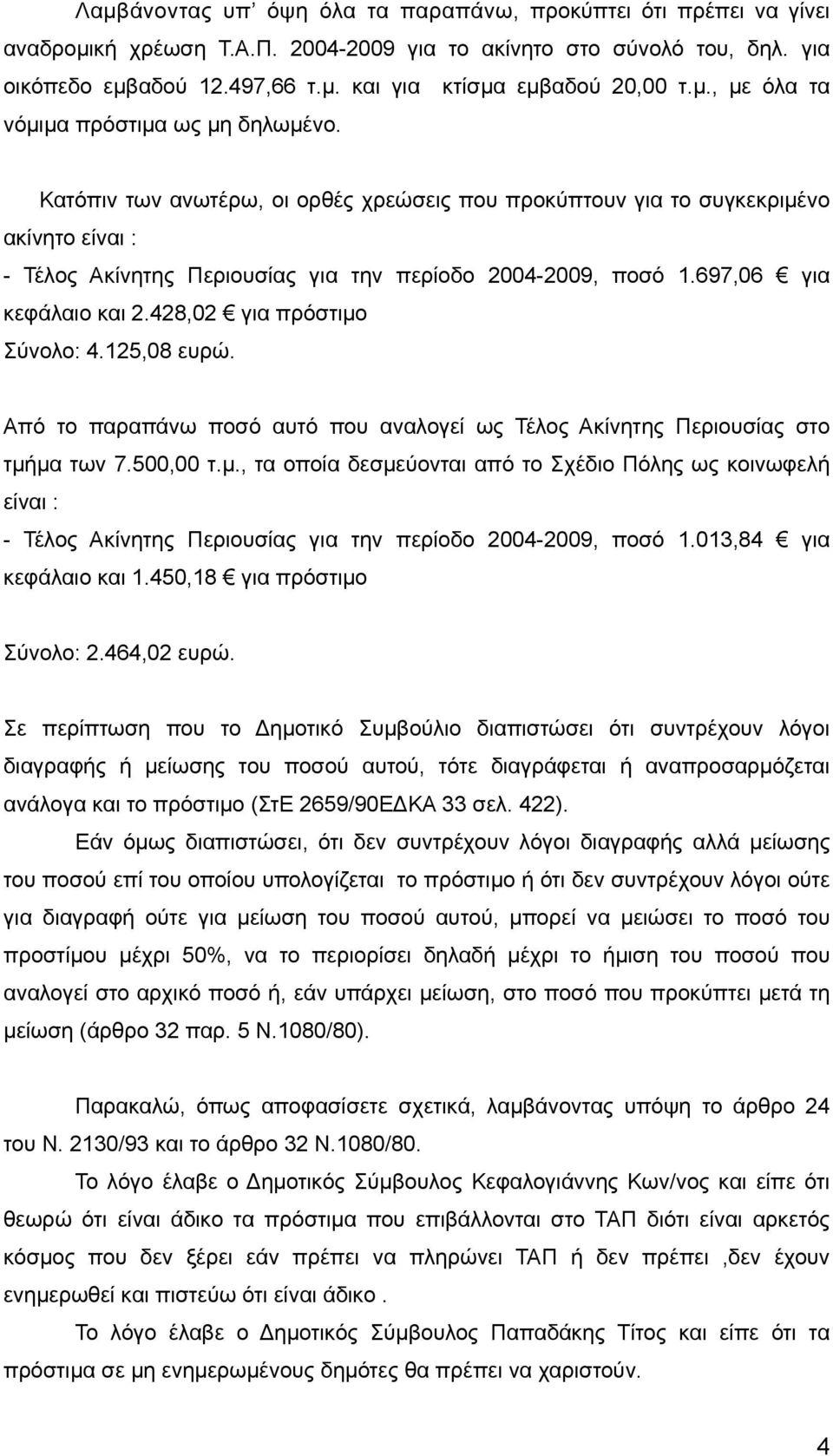 697,06 για κεφάλαιο και 2.428,02 για πρόστιμο Σύνολο: 4.125,08 ευρώ. Από το παραπάνω ποσό αυτό που αναλογεί ως Τέλος Ακίνητης Περιουσίας στο τμήμα των 7.500,00 τ.μ., τα οποία δεσμεύονται από το Σχέδιο Πόλης ως κοινωφελή είναι : - Τέλος Ακίνητης Περιουσίας για την περίοδο 2004-2009, ποσό 1.