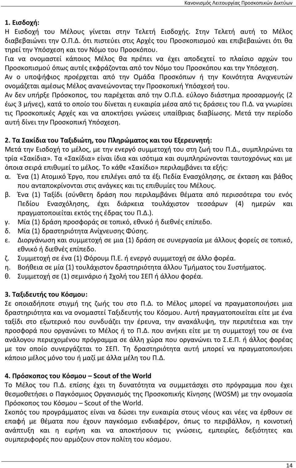 Για να ονομαστεί κάποιος Μέλος θα πρέπει να έχει αποδεχτεί το πλαίσιο αρχών του Προσκοπισμού όπως αυτές εκφράζονται από τον Νόμο του Προσκόπου και την Υπόσχεση.