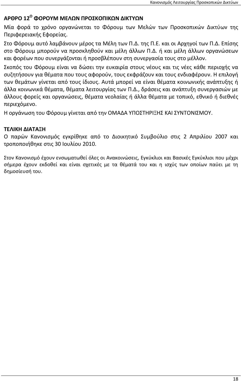 Σκοπός του Φόρουμ είναι να δώσει την ευκαιρία στους νέους και τις νέες κάθε περιοχής να συζητήσουν για θέματα που τους αφορούν, τους εκφράζουν και τους ενδιαφέρουν.