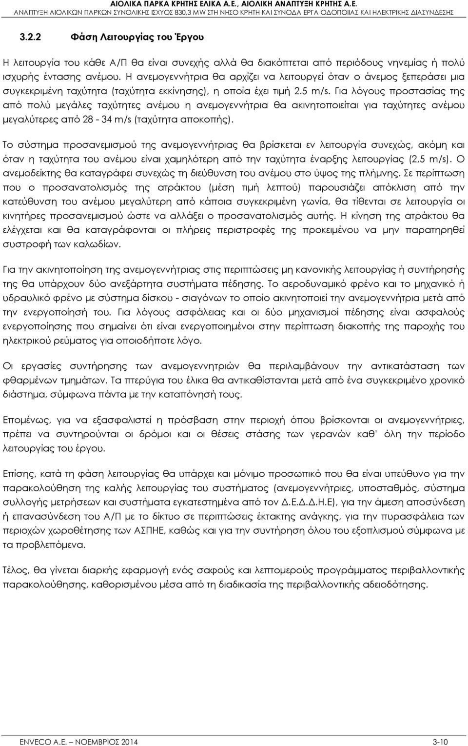 Για λόγους προστασίας της από πολύ μεγάλες ταχύτητες ανέμου η ανεμογεννήτρια θα ακινητοποιείται για ταχύτητες ανέμου μεγαλύτερες από 28-34 m/s (ταχύτητα αποκοπής).