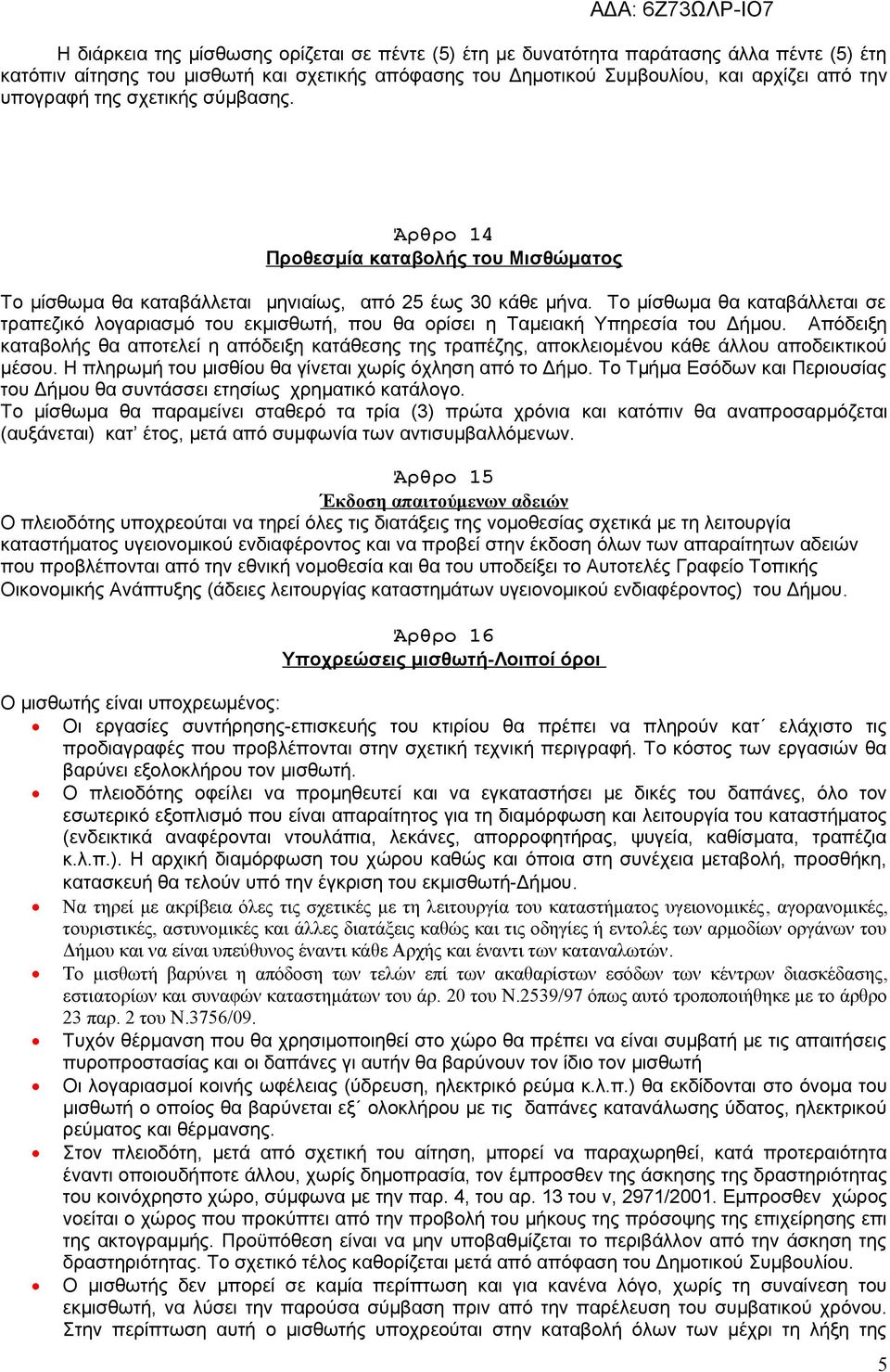 Το μίσθωμα θα καταβάλλεται σε τραπεζικό λογαριασμό του εκμισθωτή, που θα ορίσει η Ταμειακή Υπηρεσία του Δήμου.