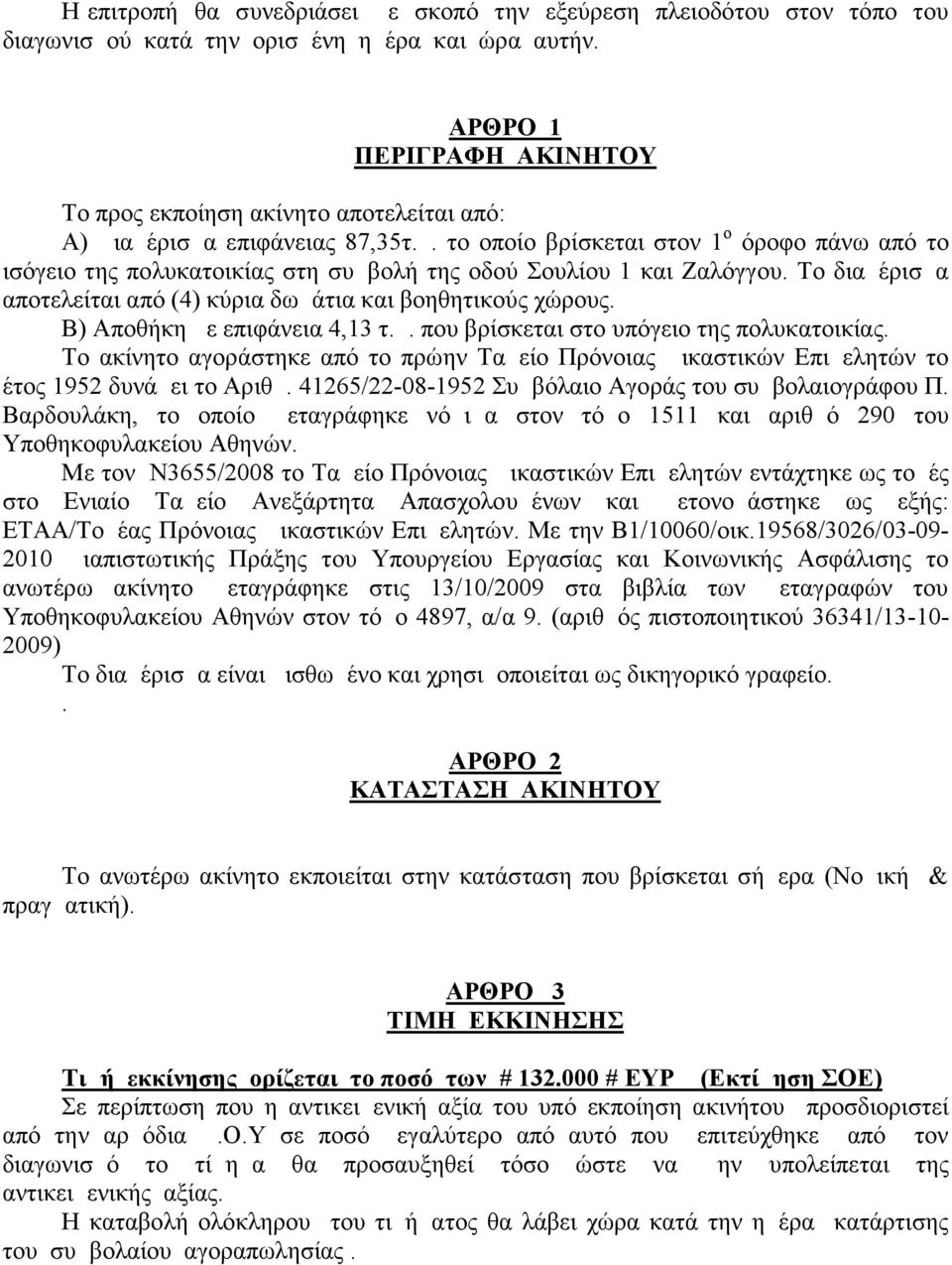 Το διαμέρισμα αποτελείται από (4) κύρια δωμάτια και βοηθητικούς χώρους. Β) Αποθήκη με επιφάνεια 4,13 τ.μ. που βρίσκεται στο υπόγειο της πολυκατοικίας.