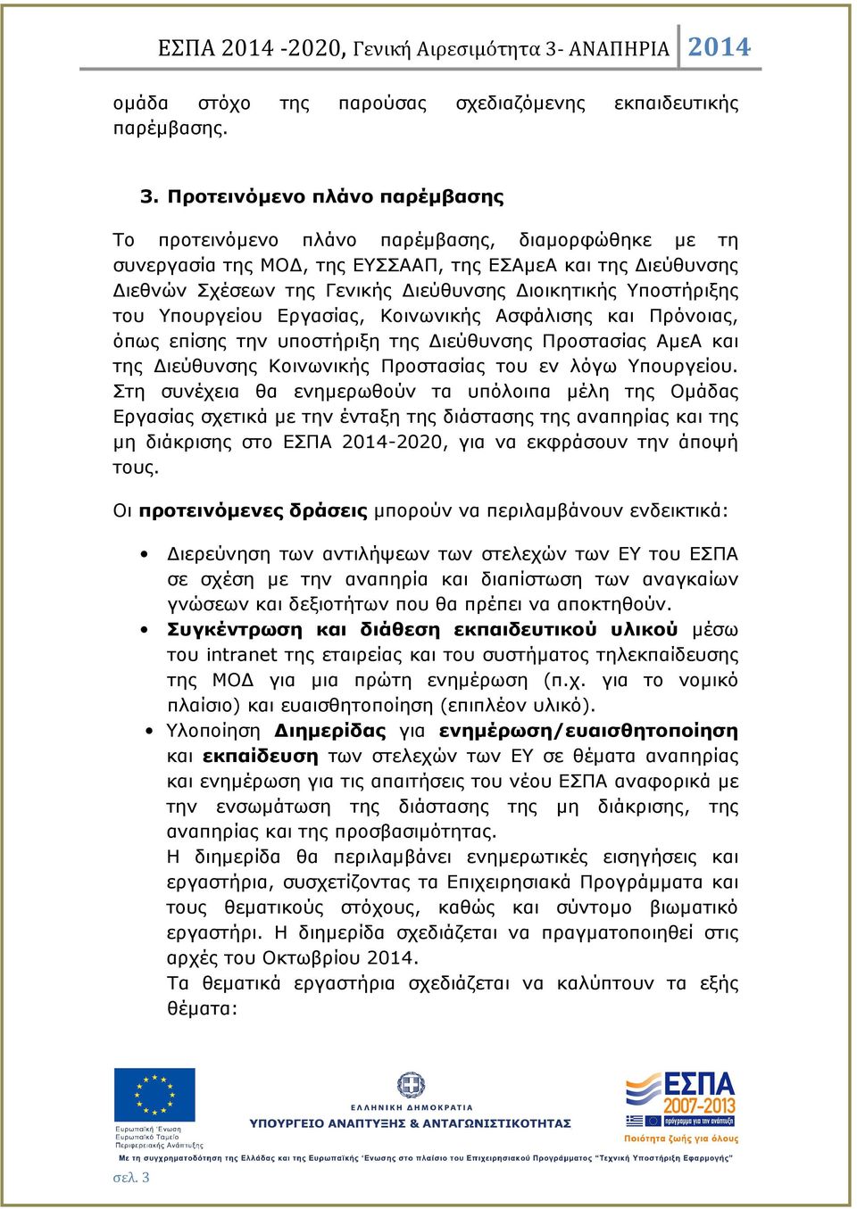 Υποστήριξης του Υπουργείου Εργασίας, Κοινωνικής Ασφάλισης και Πρόνοιας, όπως επίσης την υποστήριξη της ιεύθυνσης Προστασίας ΑµεΑ και της ιεύθυνσης Κοινωνικής Προστασίας του εν λόγω Υπουργείου.