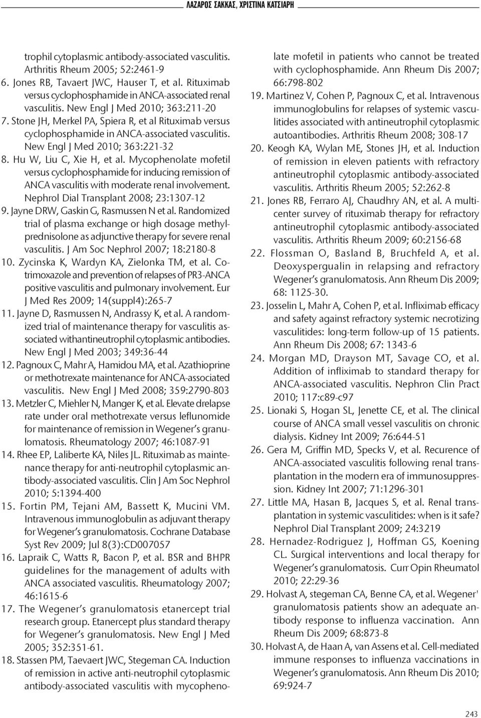 Stone JH, Merkel PA, Spiera R, et al Rituximab versus cyclophosphamide in ANCA-associated vasculitis. New Engl J Med 2010; 363:221-32 8. Hu W, Liu C, Xie H, et al.