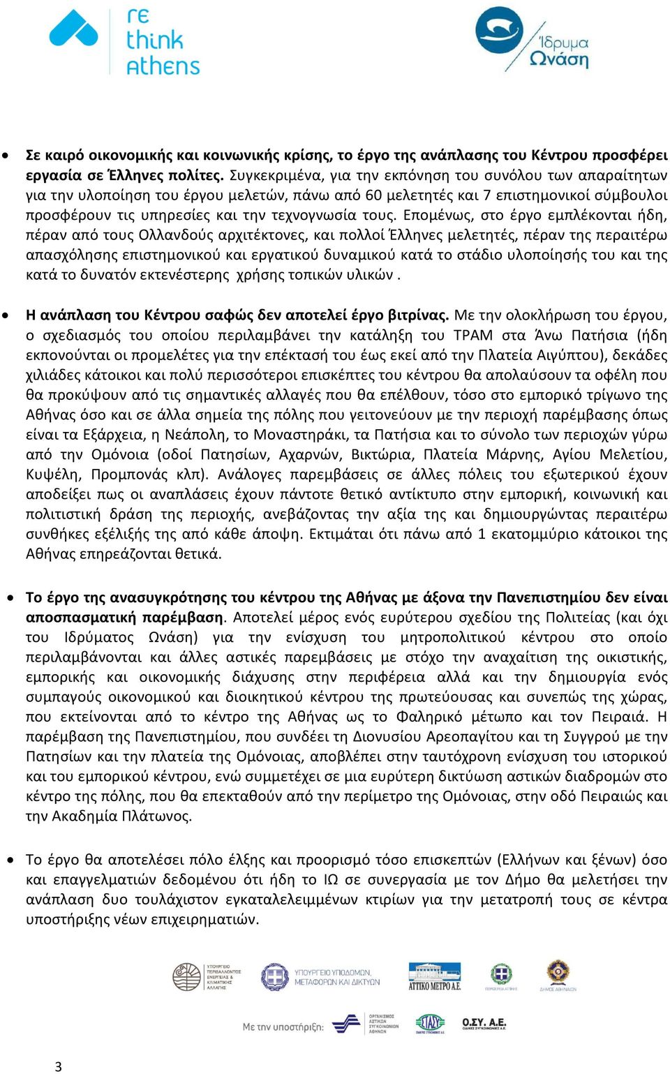 Επομένως, στο έργο εμπλέκονται ήδη, πέραν από τους Ολλανδούς αρχιτέκτονες, και πολλοί Έλληνες μελετητές, πέραν της περαιτέρω απασχόλησης επιστημονικού και εργατικού δυναμικού κατά το στάδιο