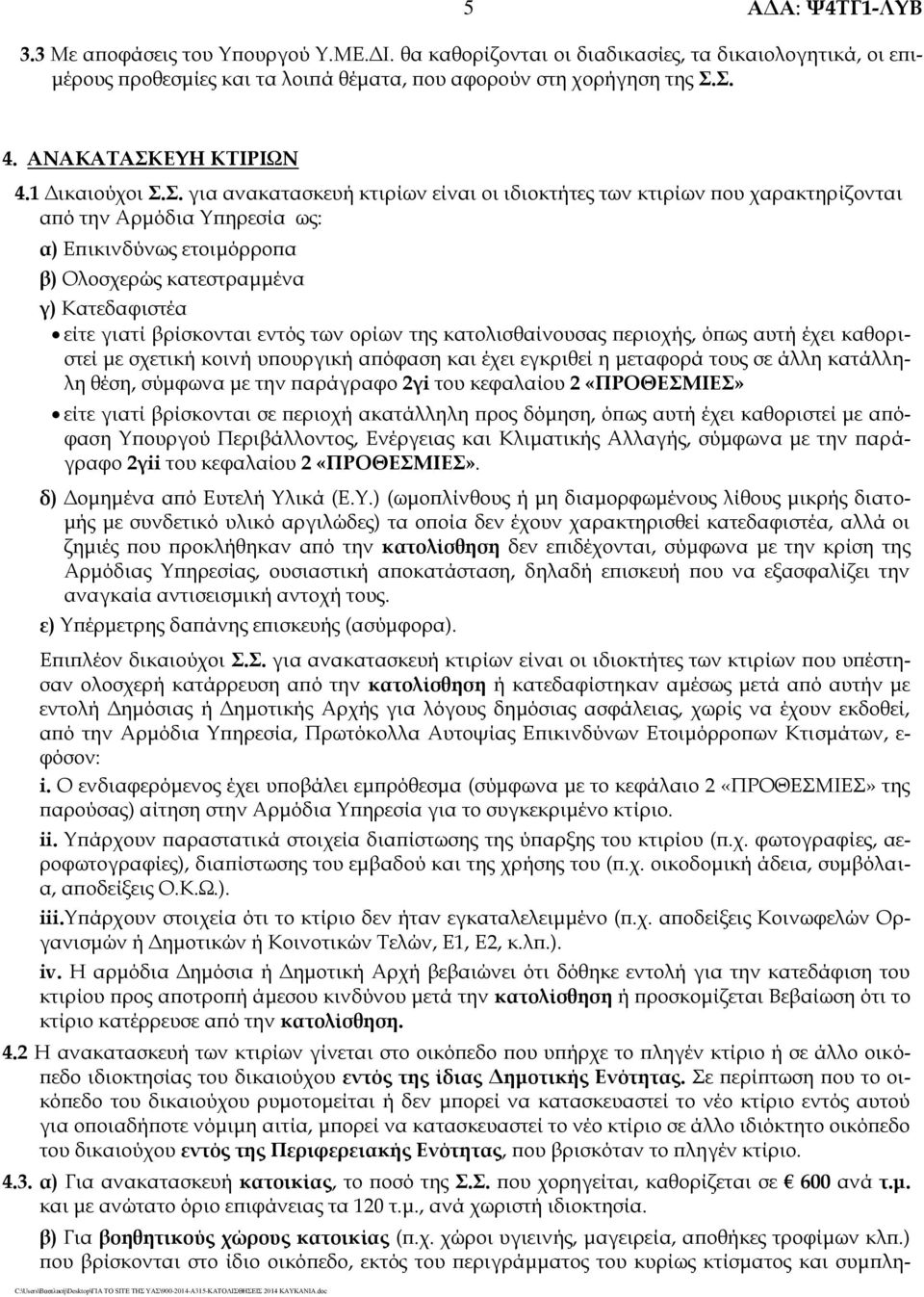 Σ. για ανακατασκευή κτιρίων είναι οι ιδιοκτήτες των κτιρίων που χαρακτηρίζονται από την Αρμόδια Υπηρεσία ως: α) Επικινδύνως ετοιμόρροπα β) Ολοσχερώς κατεστραμμένα γ) Κατεδαφιστέα είτε γιατί