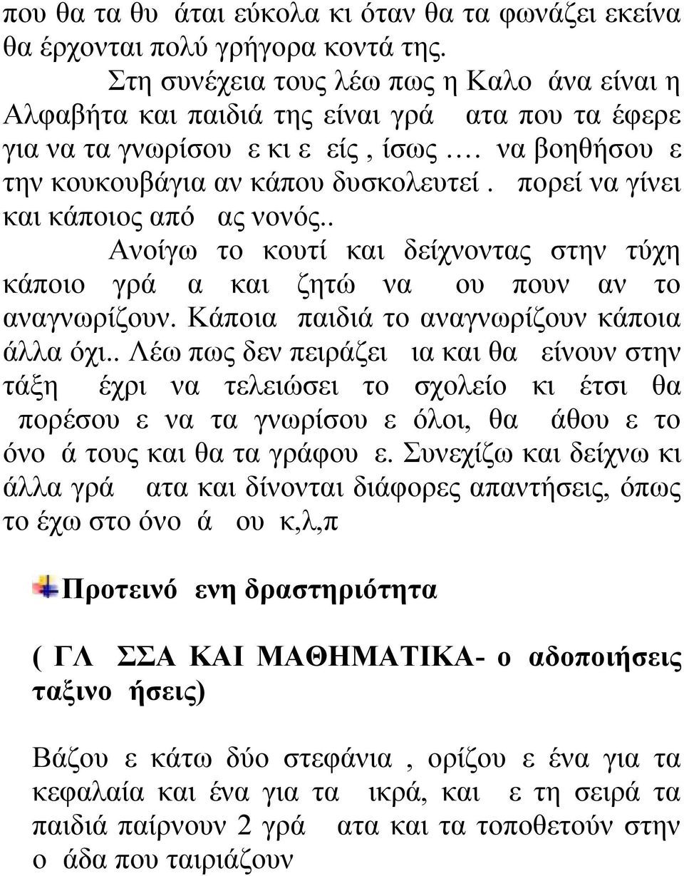 μπορεί να γίνει και κάποιος από μας νονός.. Ανοίγω το κουτί και δείχνοντας στην τύχη κάποιο γράμμα και ζητώ να μου πουν αν το αναγνωρίζουν. Κάποια παιδιά το αναγνωρίζουν κάποια άλλα όχι.