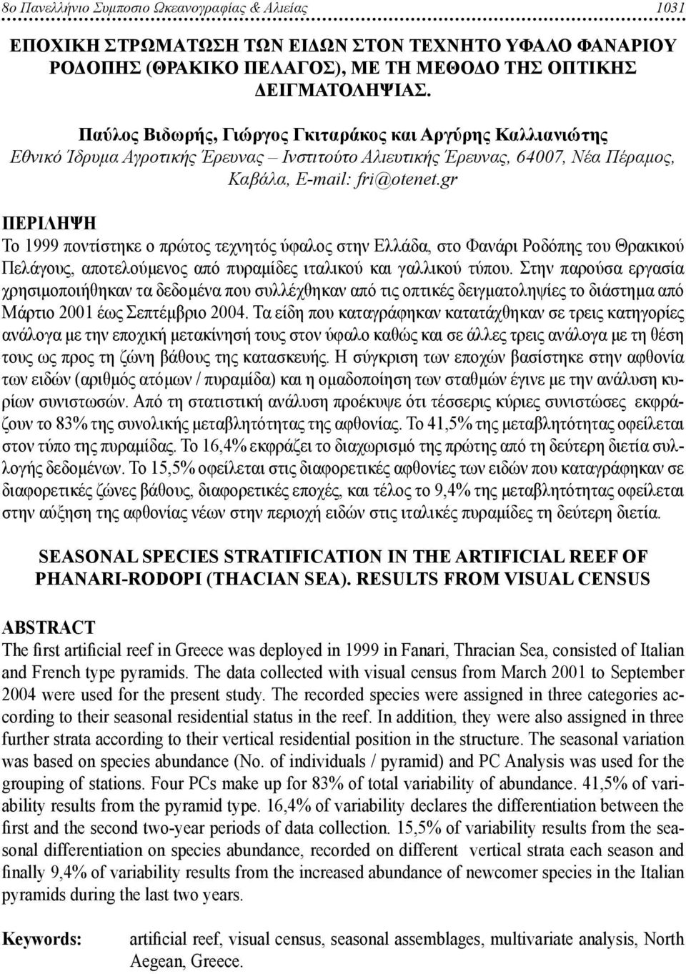 gr ΠΕΡΙΛΗΨΗ Το 1999 ποντίστηκε ο πρώτος τεχνητός ύφαλος στην Ελλάδα, στο Φανάρι Ροδόπης του Θρακικού Πελάγους, αποτελούμενος από πυραμίδες ιταλικού και γαλλικού τύπου.