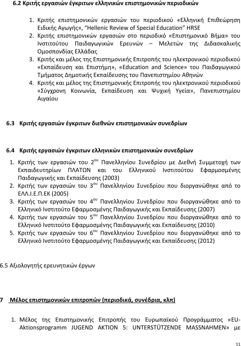 Κριτής και μέλος της Επιστημονικής Επιτροπής του ηλεκτρονικού περιοδικού «Εκπαίδευση και Επιστήμη», «Education and Science» του Παιδαγωγικού Τμήματος Δημοτικής Εκπαίδευσης του Πανεπιστημίου Αθηνών 4.