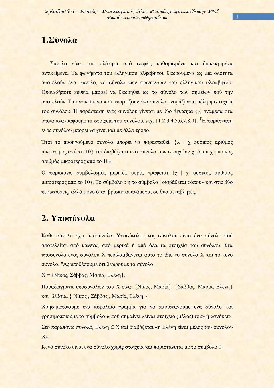 Οποιαδήποτε ευθεία μπορεί να θεωρηθεί ως το σύνολο των σημείων πού την αποτελούν. Τα αντικείμενα πού απαρτίζουν ένα σύνολο ονομάζονται μέλη ή στοιχεία του συνόλου.