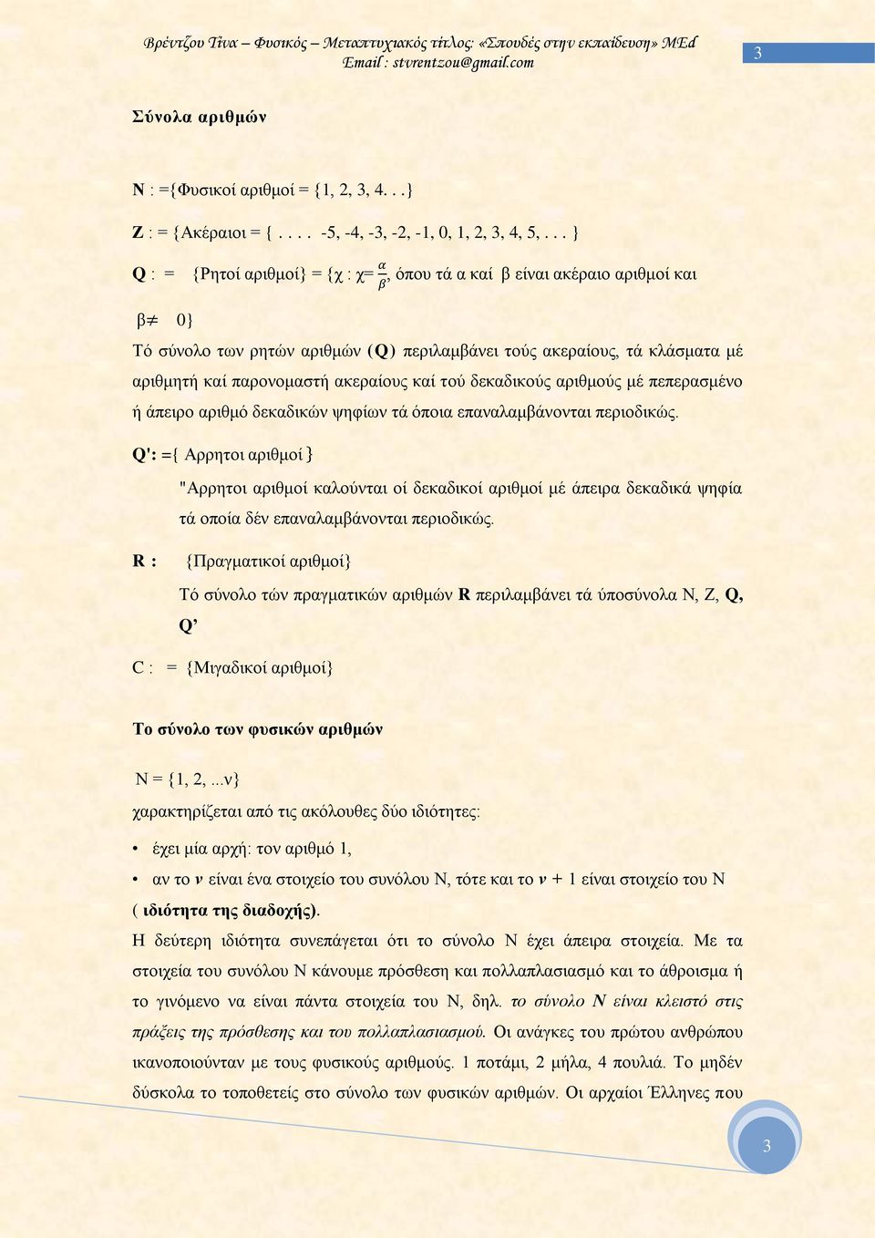 .. } Q : = {Ρητοί αριθμοί} = {χ : χ=, όπου τά α καί β είναι ακέραιο αριθμοί και β 0} Τό σύνολο των ρητών αριθμών (Q) περιλαμβάνει τούς ακεραίους, τά κλάσματα μέ αριθμητή καί παρονομαστή ακεραίους καί