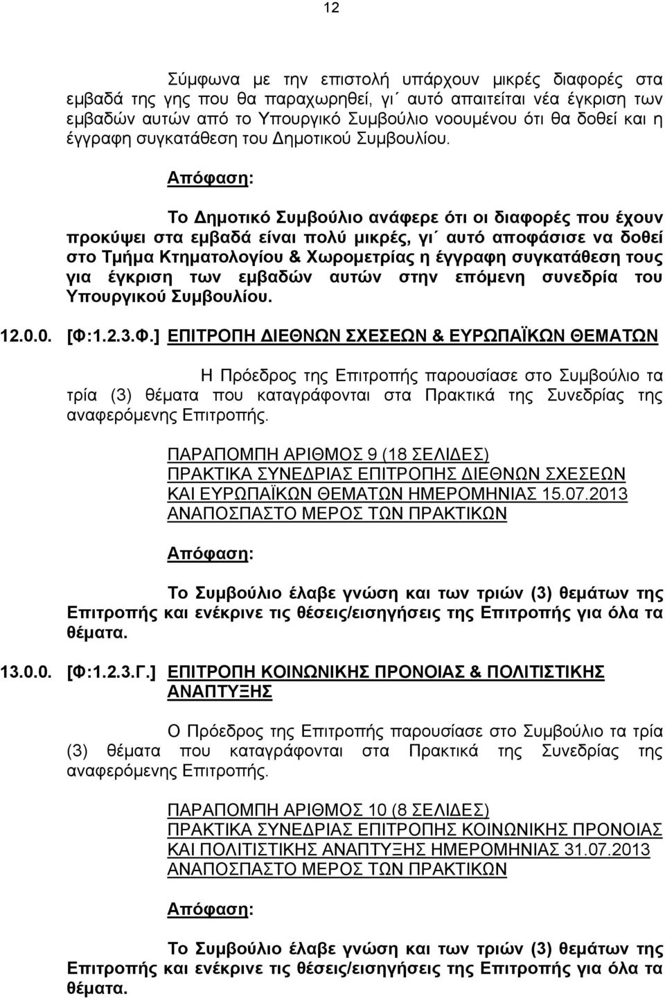 To Δημοτικό Συμβούλιο ανάφερε ότι οι διαφορές που έχουν προκύψει στα εμβαδά είναι πολύ μικρές, γι αυτό αποφάσισε να δοθεί στο Τμήμα Κτηματολογίου & Χωρομετρίας η έγγραφη συγκατάθεση τους για έγκριση