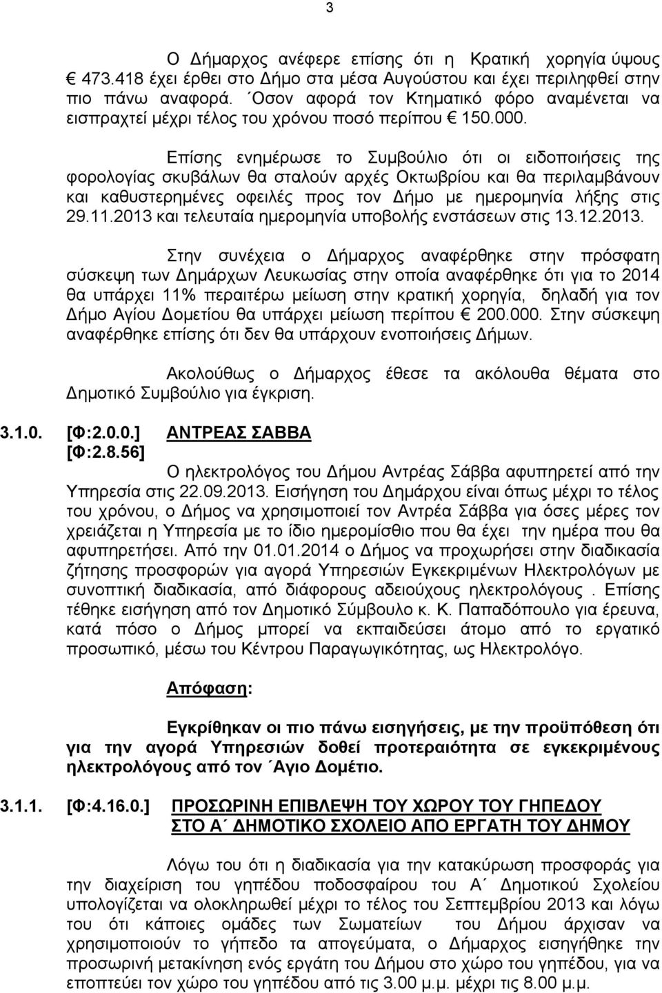 Επίσης ενημέρωσε το Συμβούλιο ότι οι ειδοποιήσεις της φορολογίας σκυβάλων θα σταλούν αρχές Οκτωβρίου και θα περιλαμβάνουν και καθυστερημένες οφειλές προς τον Δήμο με ημερομηνία λήξης στις 29.11.