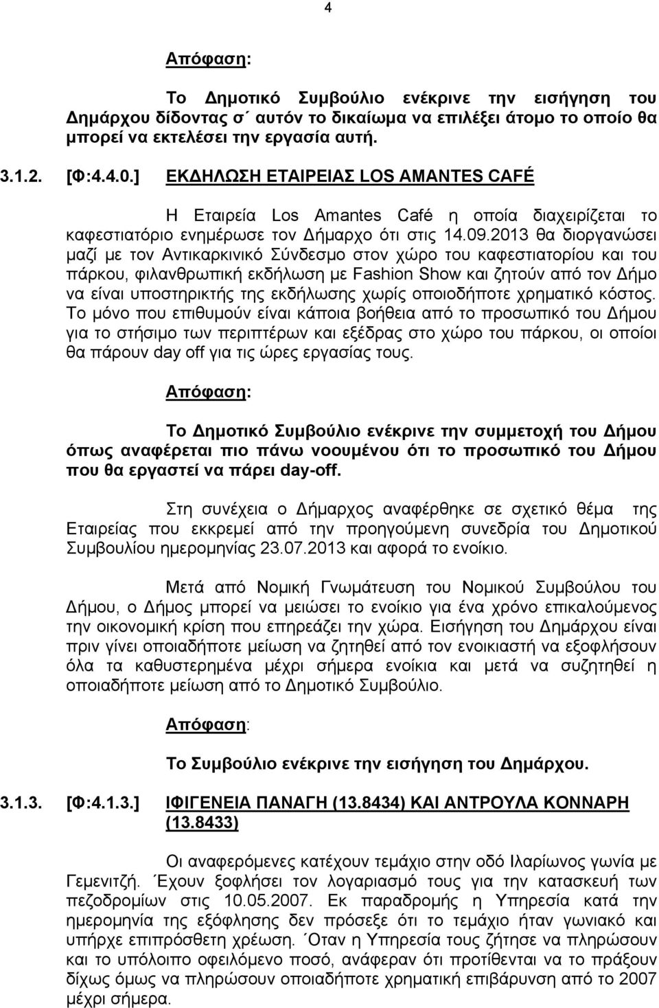 2013 θα διοργανώσει μαζί με τον Αντικαρκινικό Σύνδεσμο στον χώρο του καφεστιατορίου και του πάρκου, φιλανθρωπική εκδήλωση με Fashion Show και ζητούν από τον Δήμο να είναι υποστηρικτής της εκδήλωσης