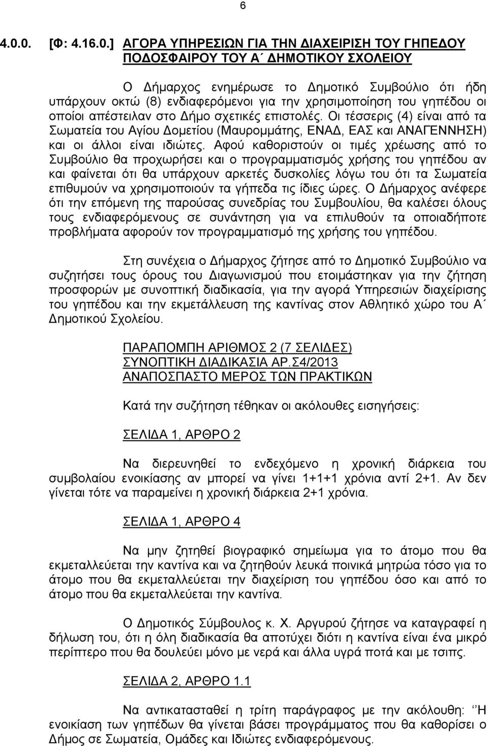 χρησιμοποίηση του γηπέδου οι οποίοι απέστειλαν στο Δήμο σχετικές επιστολές. Οι τέσσερις (4) είναι από τα Σωματεία του Αγίου Δομετίου (Μαυρομμάτης, ΕΝΑΔ, ΕΑΣ και ΑΝΑΓΕΝΝΗΣΗ) και οι άλλοι είναι ιδιώτες.