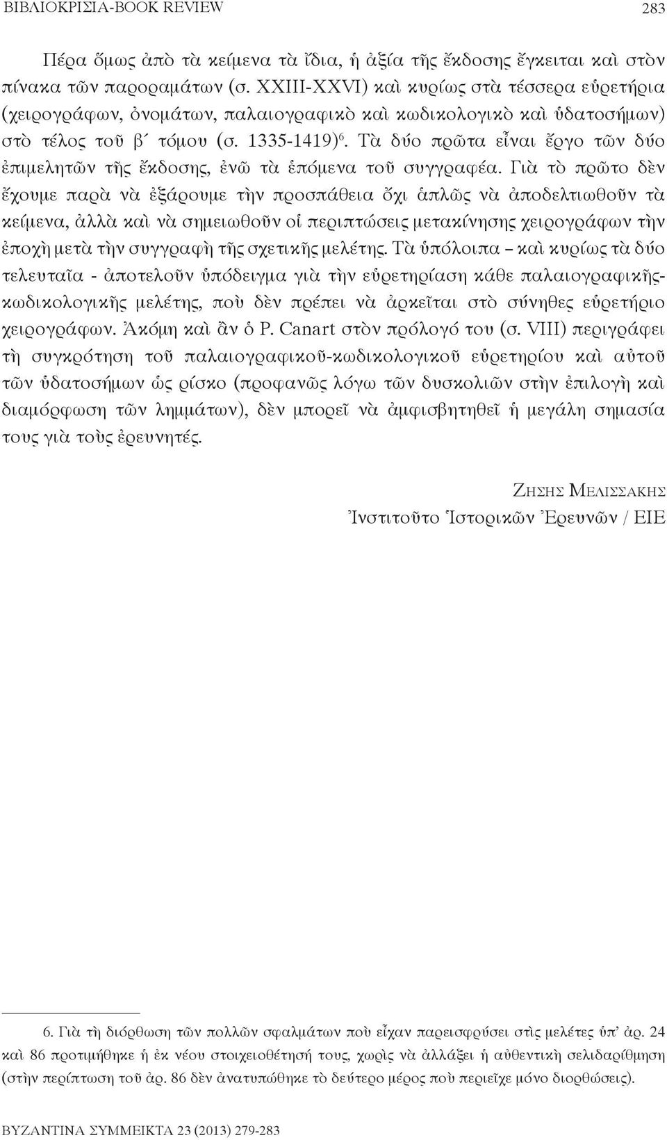 Τὰ δύο πρῶτα εἶναι ἔργο τῶν δύο ἐπιμελητῶν τῆς ἔκδοσης, ἐνῶ τὰ ἑπόμενα τοῦ συγγραφέα.