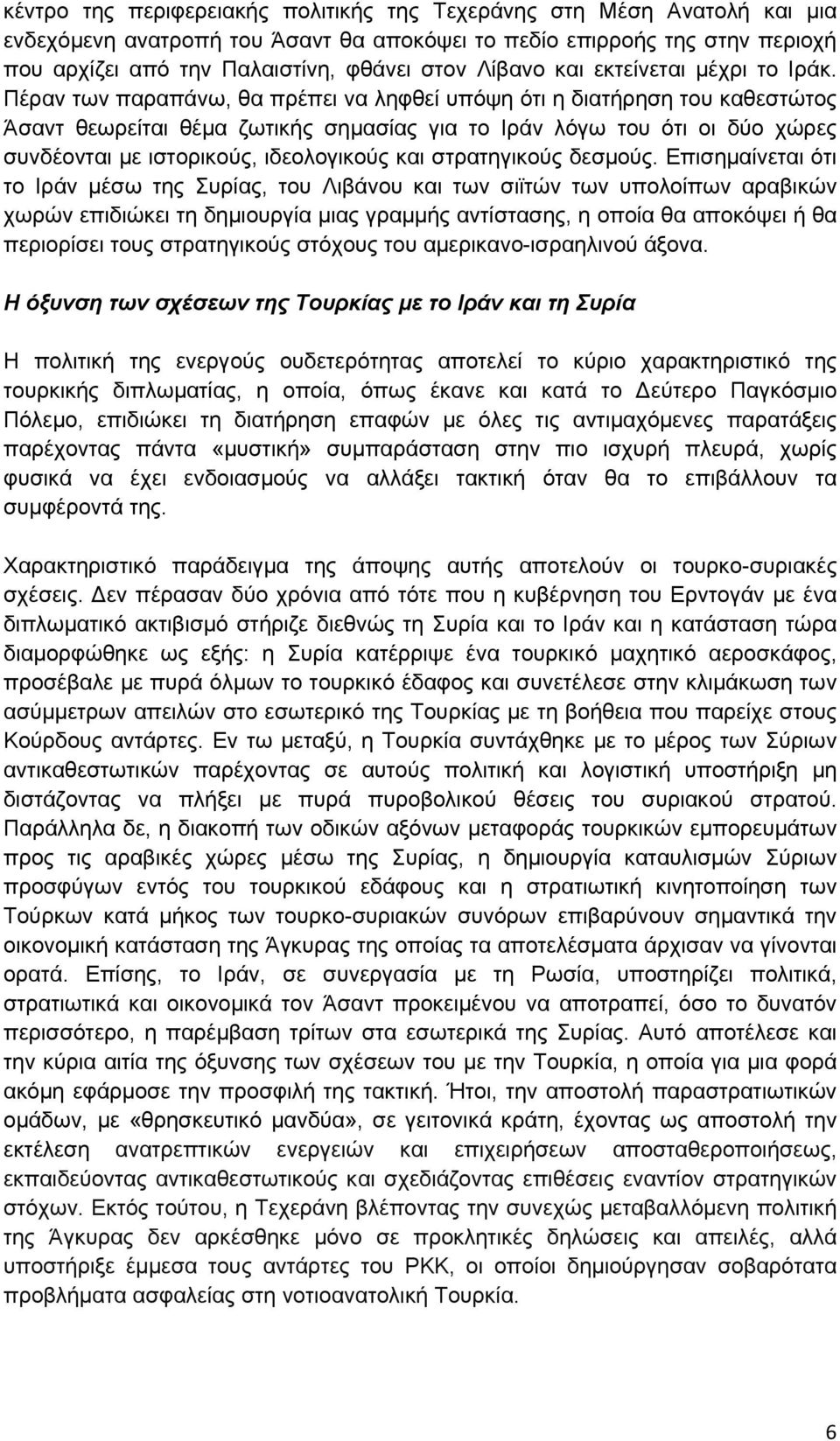 Πέραν των παραπάνω, θα πρέπει να ληφθεί υπόψη ότι η διατήρηση του καθεστώτος Άσαντ θεωρείται θέμα ζωτικής σημασίας για το Ιράν λόγω του ότι οι δύο χώρες συνδέονται με ιστορικούς, ιδεολογικούς και